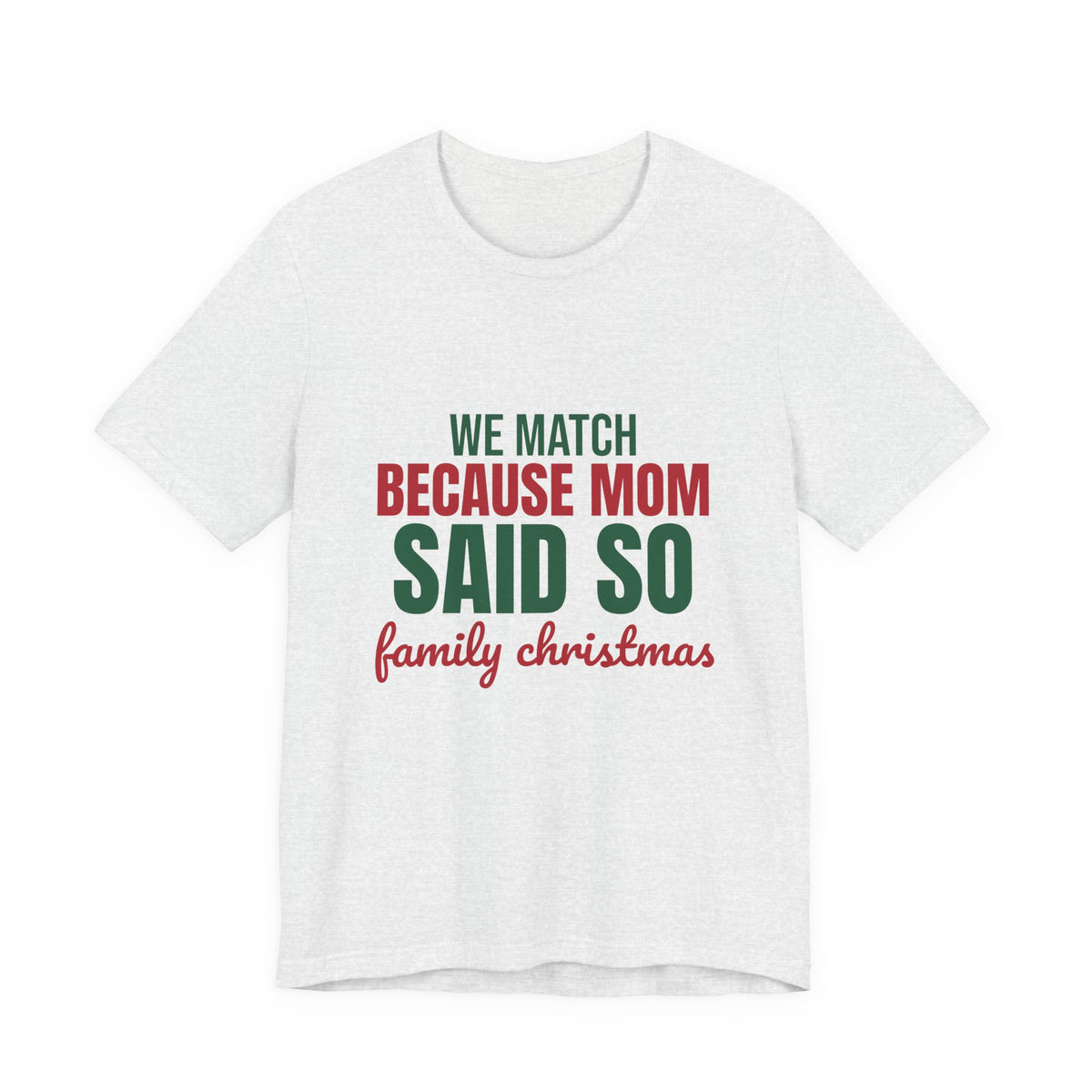 We Match Because Mom Said So Family Christmas Shirt, Family Christmas T-Shirt, Family Christmas Gift