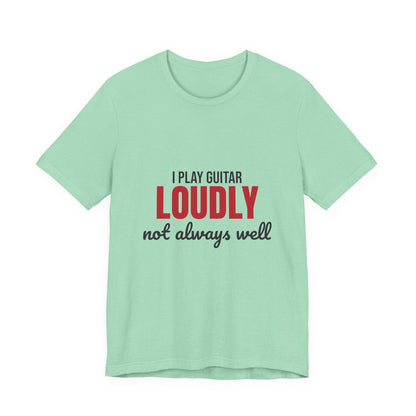 I Play Guitar Loudly Not Always Well Shirt, I Play Guitar Loudly Funny T-Shirt