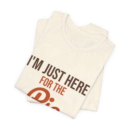 I'm Just Here for the Pie Shirt, Funny Thanksgiving T-Shirt