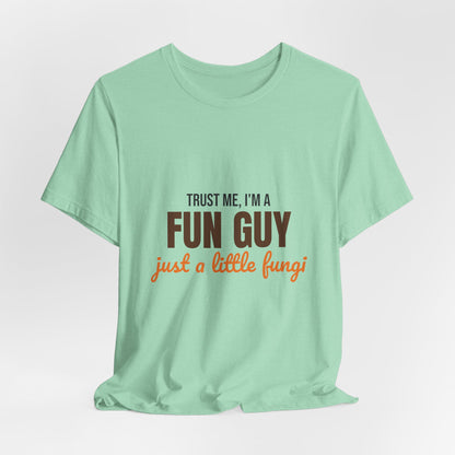 Trust Me I'm a Fun Guy Just a Little Fungi Shirt, Fun Guy Mushroom Pun T-Shirt