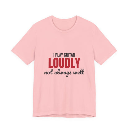 I Play Guitar Loudly Not Always Well Shirt, I Play Guitar Loudly Funny T-Shirt