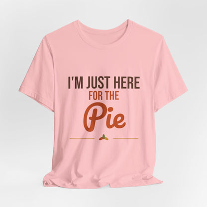 I'm Just Here for the Pie Shirt, Funny Thanksgiving T-Shirt