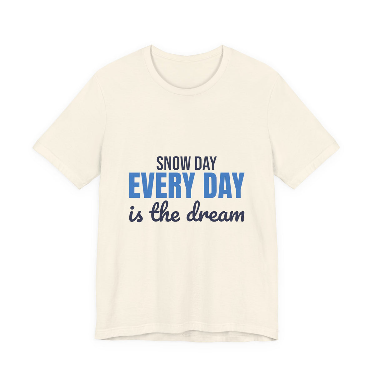 Snow Day Every Day Is the Dream Shirt, Snow Day T-Shirt, Snow Day Gift