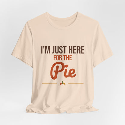 I'm Just Here for the Pie Shirt, Funny Thanksgiving T-Shirt