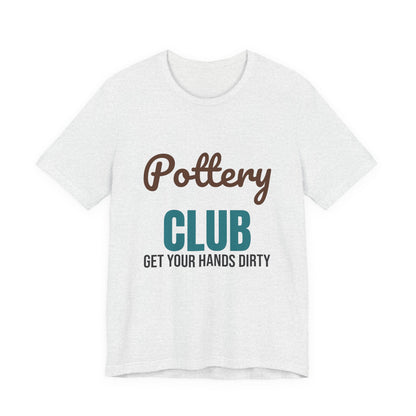 Pottery Club Get Your Hands Dirty Shirt, Pottery Club T-Shirt, Potter Gift