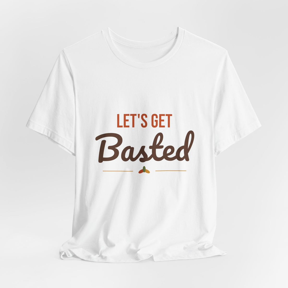 Let's Get Basted Shirt, Thanksgiving T-Shirt, Funny Adult Turkey Day Tee