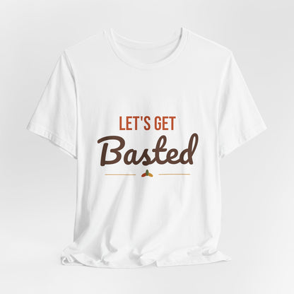 Let's Get Basted Shirt, Thanksgiving T-Shirt, Funny Adult Turkey Day Tee