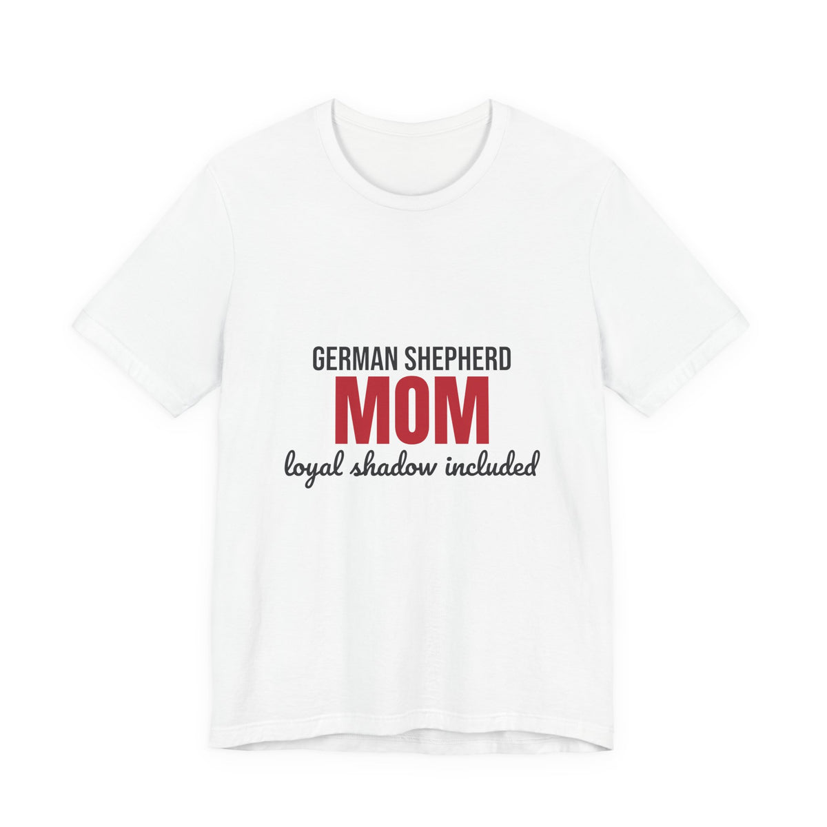 German Shepherd Mom Loyal Shadow Included Shirt, German Shepherd Mom T-Shirt, German Shepherd Lover Gift