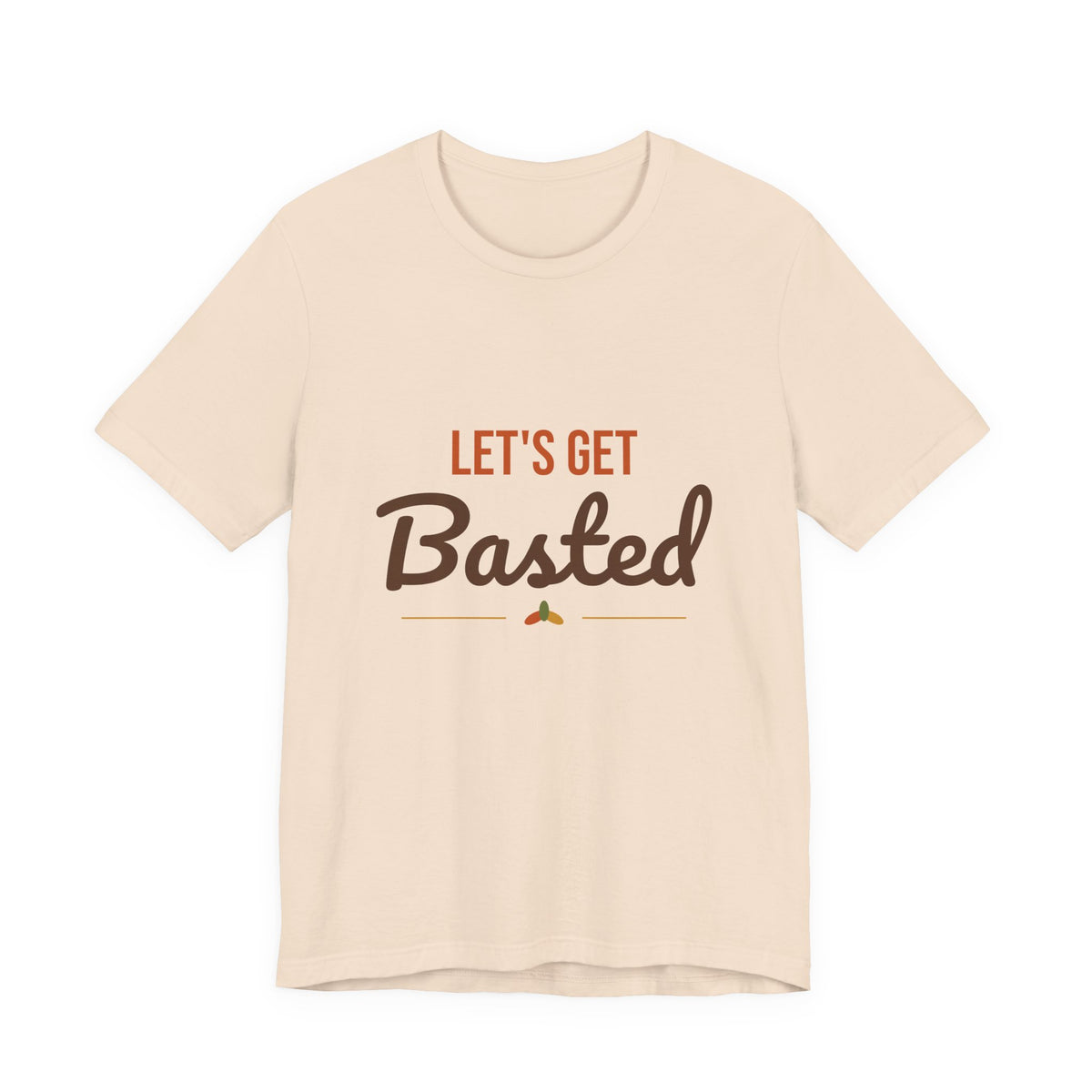 Let's Get Basted Shirt, Thanksgiving T-Shirt, Funny Adult Turkey Day Tee