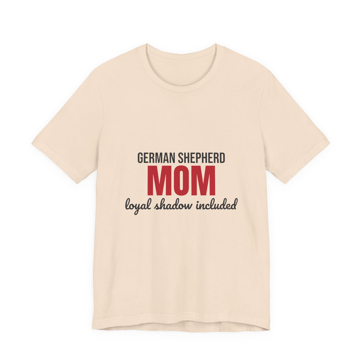 German Shepherd Mom Loyal Shadow Included Shirt, German Shepherd Mom T-Shirt, German Shepherd Lover Gift