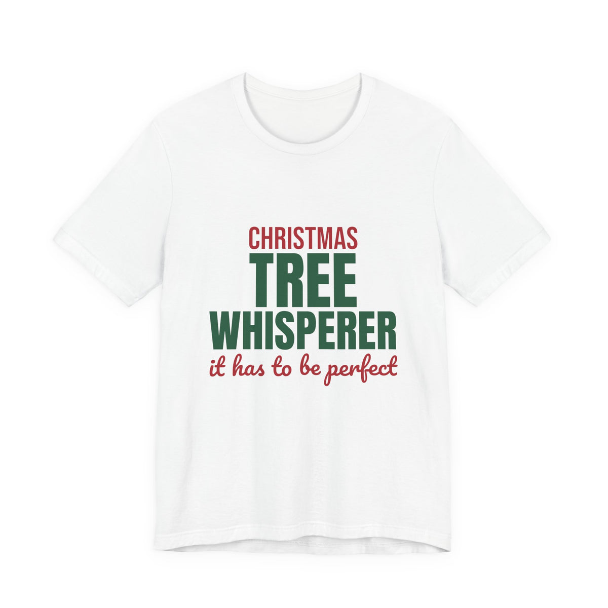 Christmas Tree Whisperer It Has to Be Perfect Shirt, Funny Christmas T-Shirt, Funny Christmas Gift