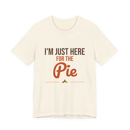 I'm Just Here for the Pie Shirt, Funny Thanksgiving T-Shirt
