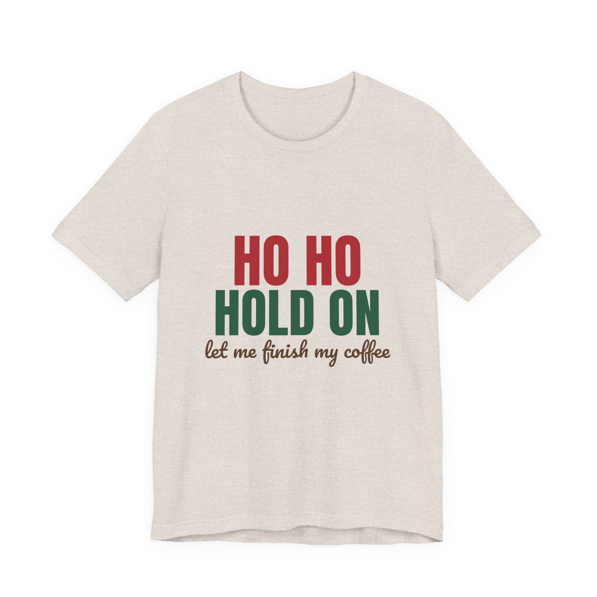 Ho Ho Hold On Let Me Finish My Coffee Shirt, Funny Christmas T-Shirt, Funny Christmas Gift