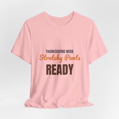 Thanksgiving Mode Stretchy Pants Ready Shirt, Stretchy Pants Ready Funny Thanksgiving T-Shirt