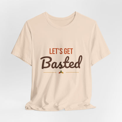 Let's Get Basted Shirt, Thanksgiving T-Shirt, Funny Adult Turkey Day Tee