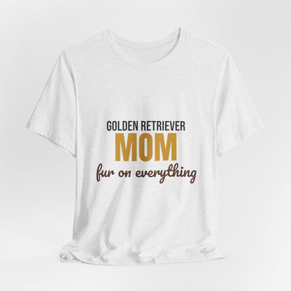 Golden Retriever Mom Fur On Everything Shirt, Golden Retriever Mom T-Shirt, Golden Retriever Lover Gift