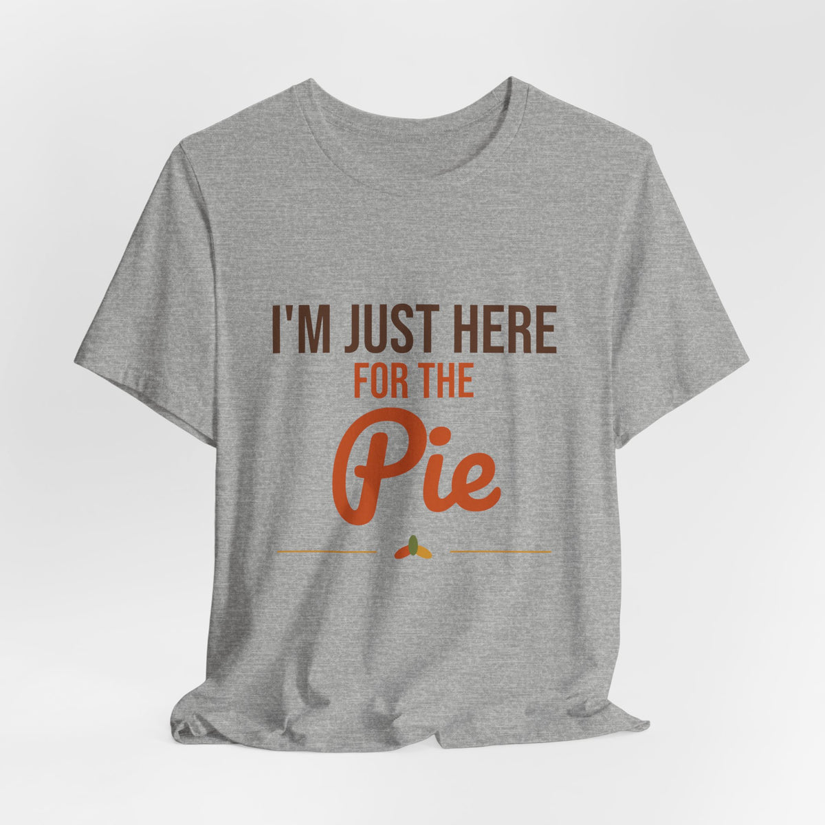I'm Just Here for the Pie Shirt, Funny Thanksgiving T-Shirt