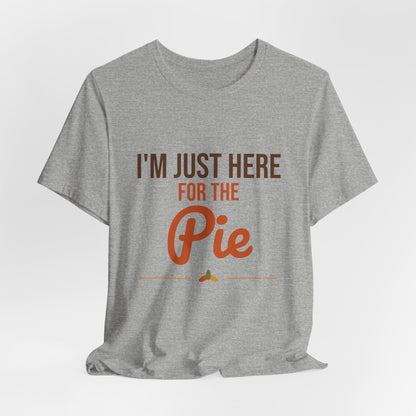 I'm Just Here for the Pie Shirt, Funny Thanksgiving T-Shirt