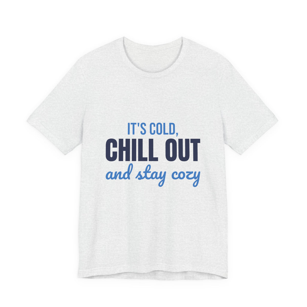 It's Cold Chill Out and Stay Cozy Shirt, Cute Winter T-Shirt, Cute Winter Gift