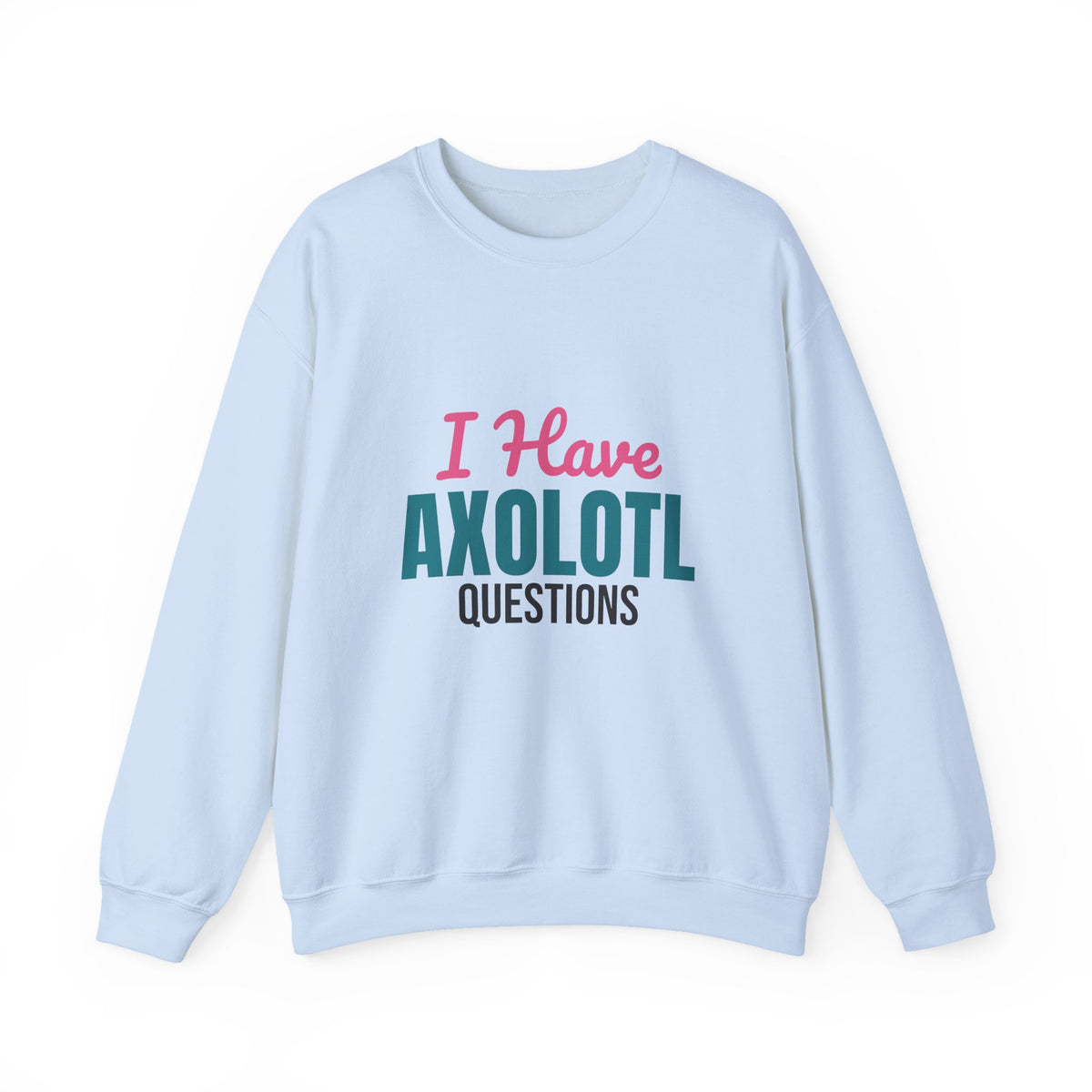 I Have Axolotl Questions Sweatshirt, Axolotl Questions Crewneck Sweatshirt
