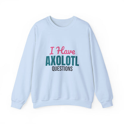I Have Axolotl Questions Sweatshirt, Axolotl Questions Crewneck Sweatshirt