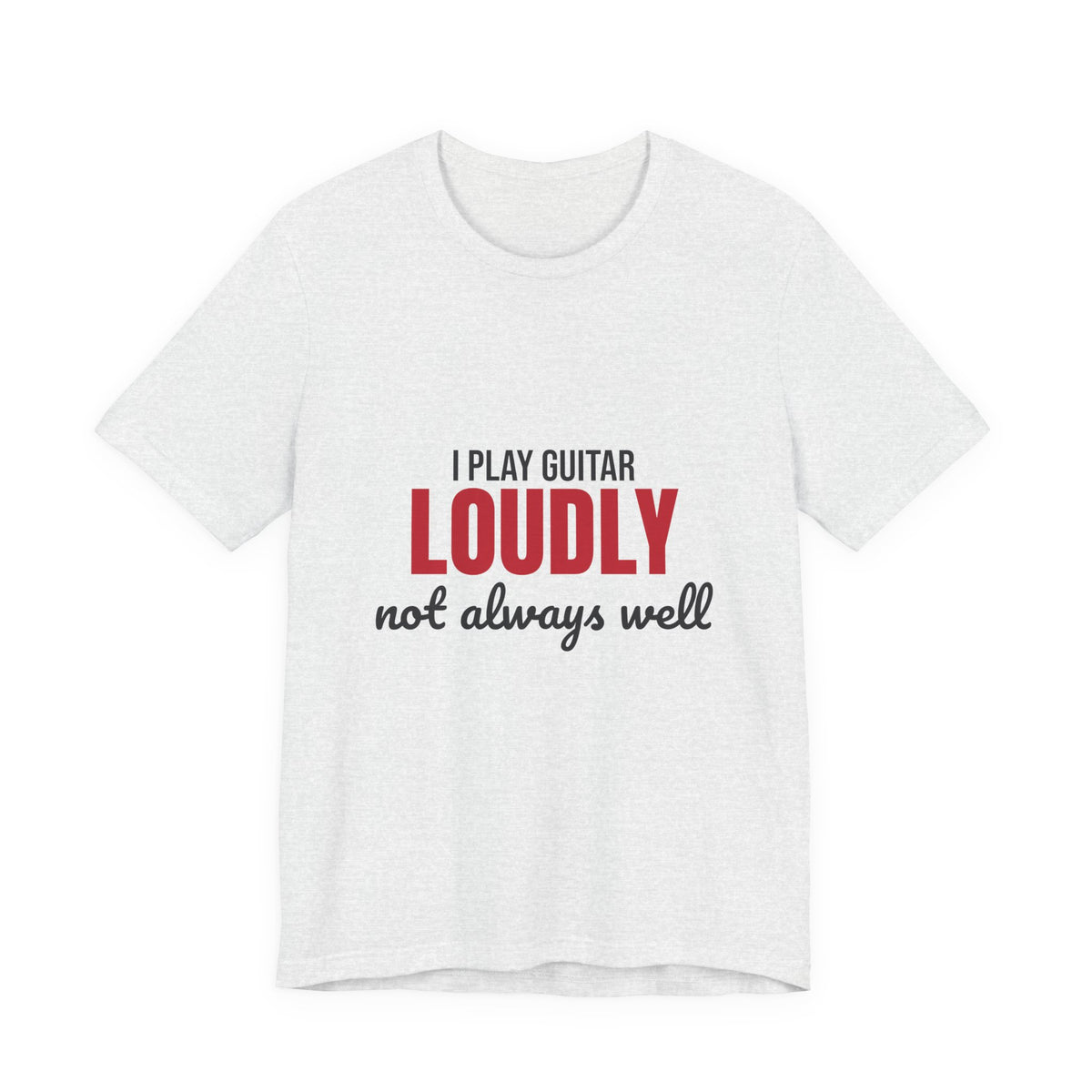 I Play Guitar Loudly Not Always Well Shirt, I Play Guitar Loudly Funny T-Shirt