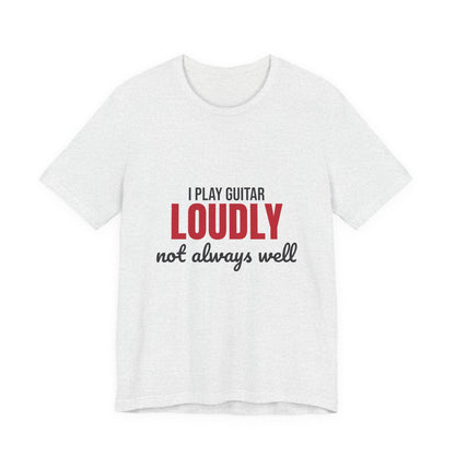 I Play Guitar Loudly Not Always Well Shirt, I Play Guitar Loudly Funny T-Shirt