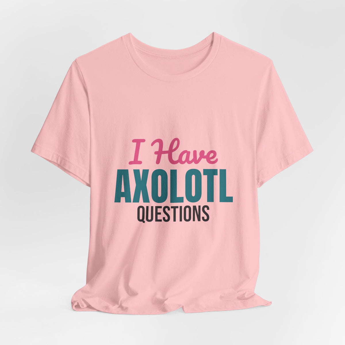 I Have Axolotl Questions Shirt, I Have Axolotl Questions Funny T-Shirt