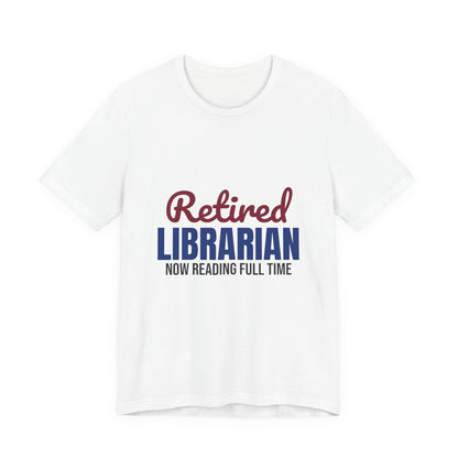 Retired Librarian Now Reading Full Time Shirt, Librarian Retirement T-Shirt, Retired Librarian Gift