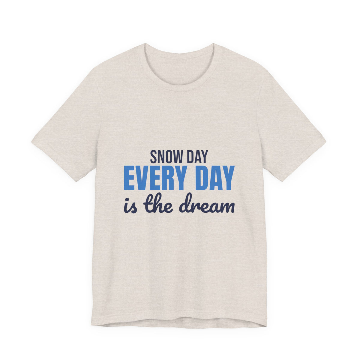 Snow Day Every Day Is the Dream Shirt, Snow Day T-Shirt, Snow Day Gift