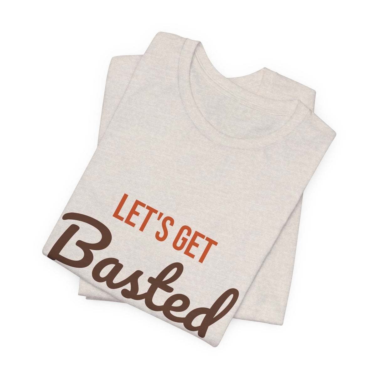 Let's Get Basted Shirt, Thanksgiving T-Shirt, Funny Adult Turkey Day Tee