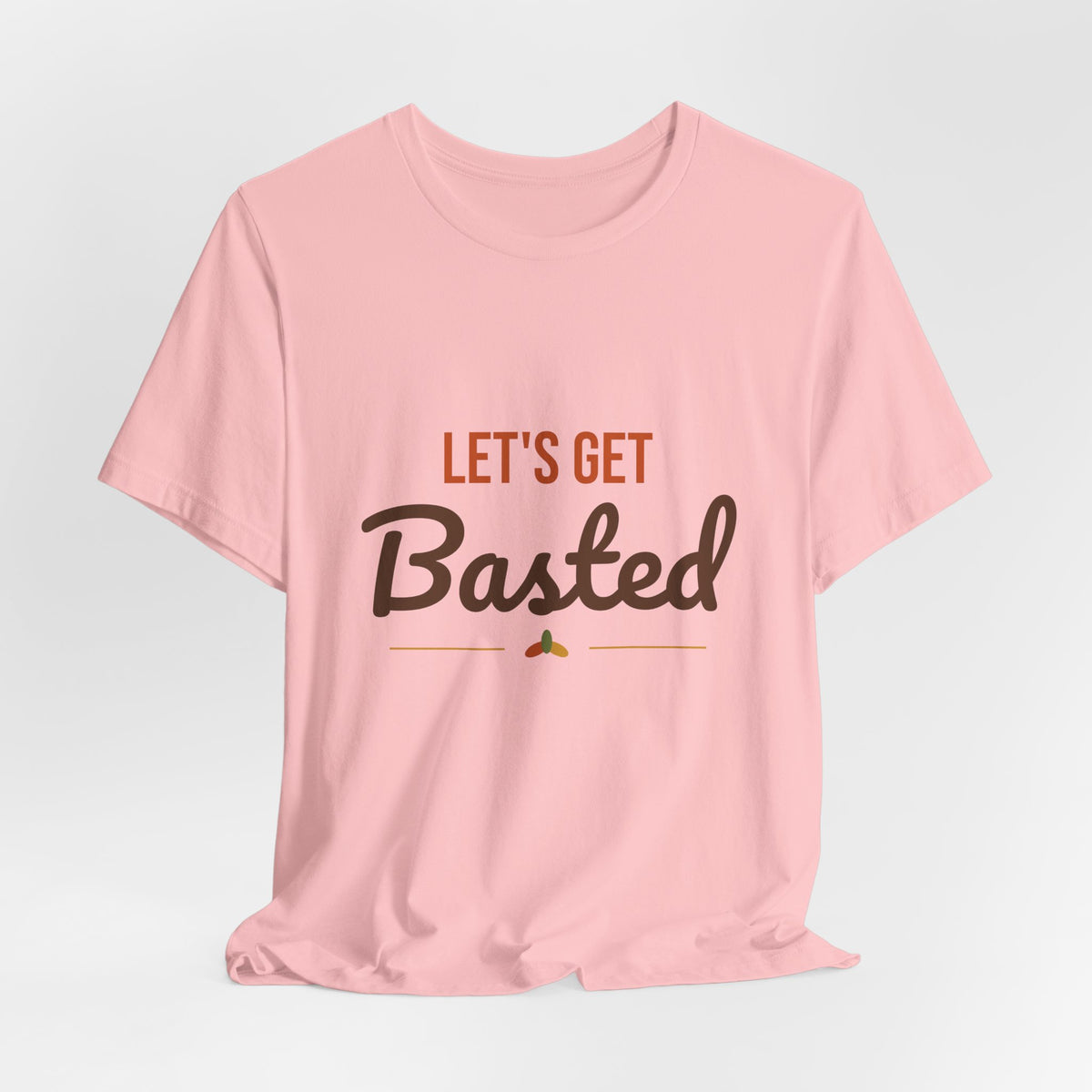 Let's Get Basted Shirt, Thanksgiving T-Shirt, Funny Adult Turkey Day Tee