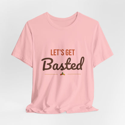 Let's Get Basted Shirt, Thanksgiving T-Shirt, Funny Adult Turkey Day Tee