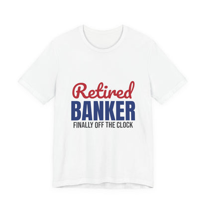 Retired Banker Finally Off the Clock Shirt, Banker Retirement T-Shirt, Retired Banker Gift