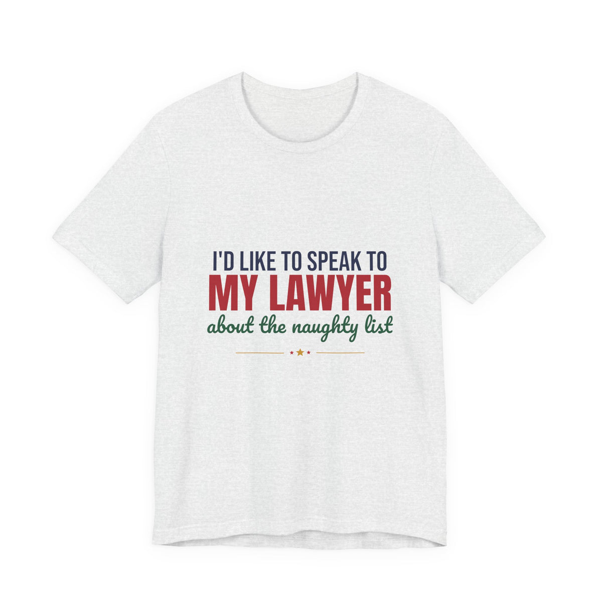 I'd Like to Speak to My Lawyer About the Naughty List Shirt, Funny Christmas T-Shirt, Funny Christmas Gift