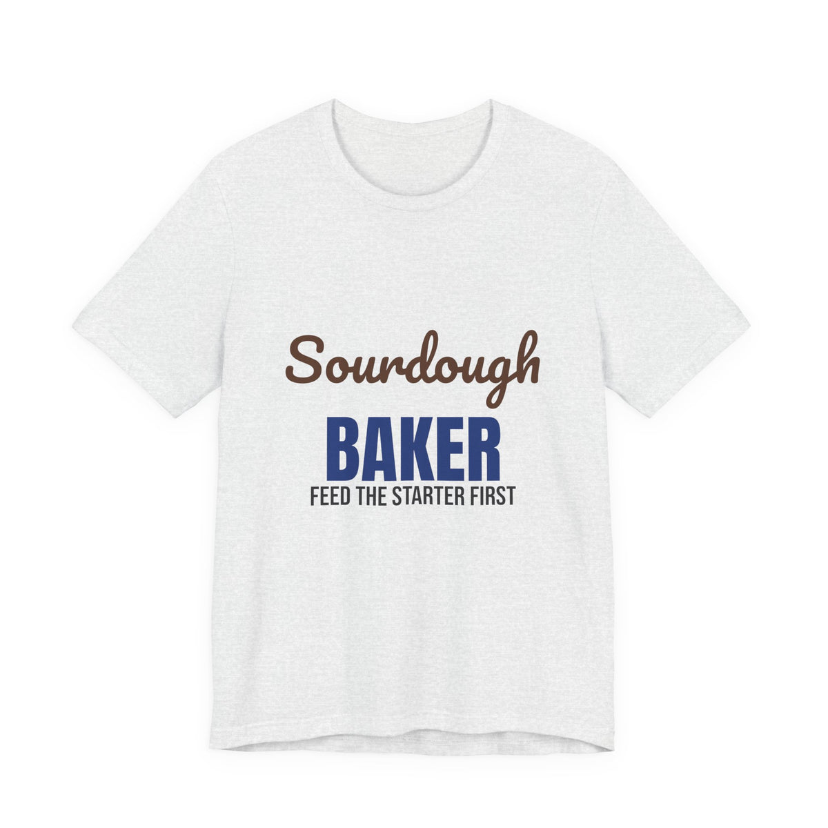 Sourdough Baker Feed the Starter First Shirt