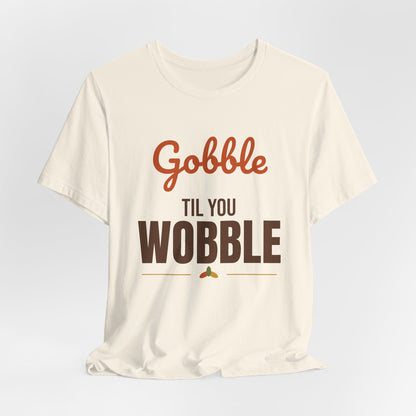 Gobble Til You Wobble Shirt, Thanksgiving T-Shirt, Funny Turkey Day Tee