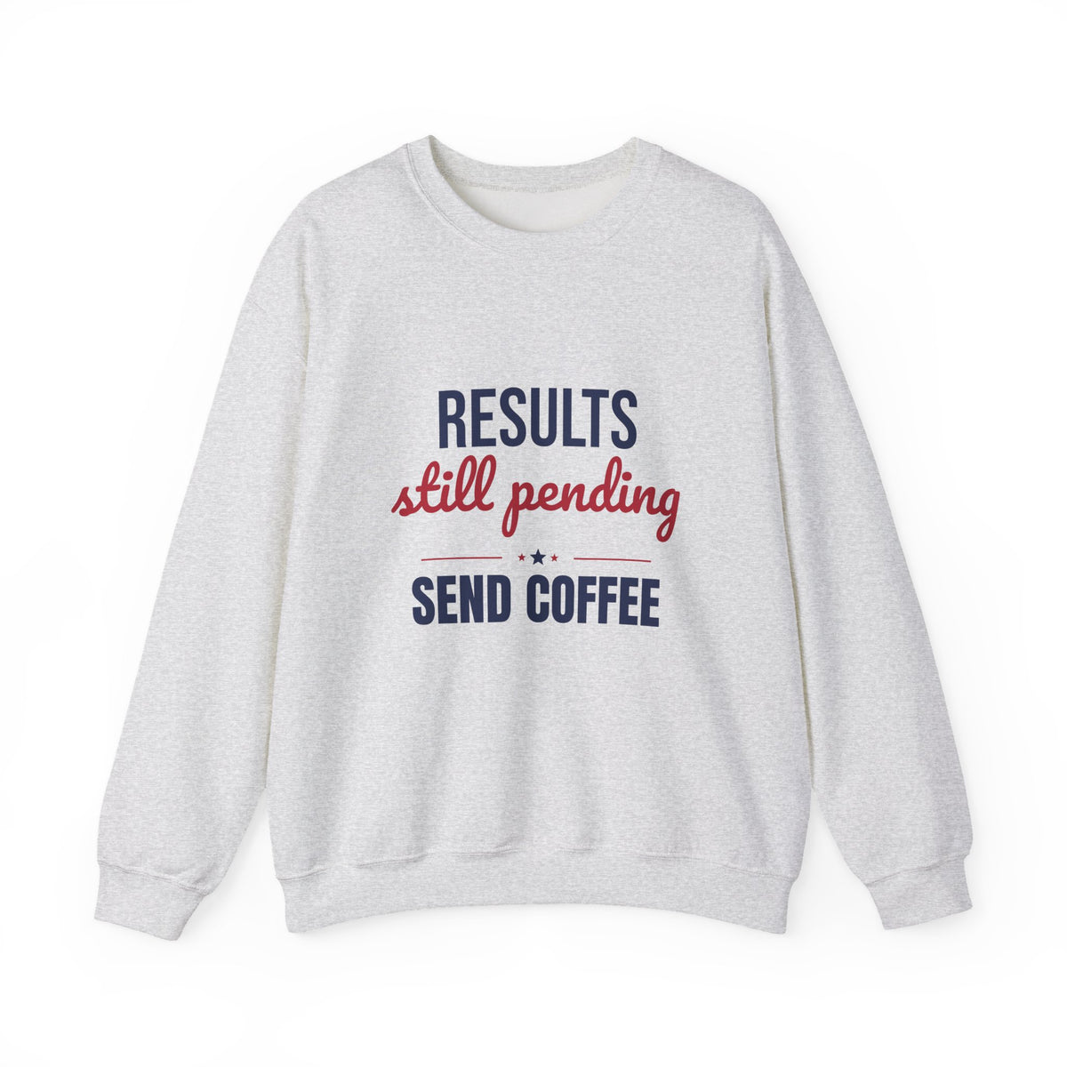 Results Still Pending Send Coffee Sweatshirt, Funny Election Results Crewneck
