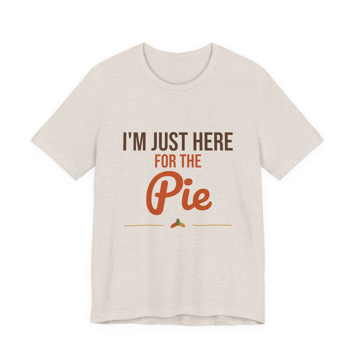 I'm Just Here for the Pie Shirt, Funny Thanksgiving T-Shirt
