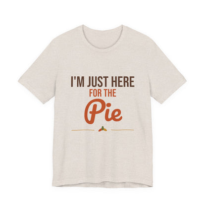 I'm Just Here for the Pie Shirt, Funny Thanksgiving T-Shirt