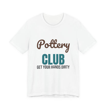 Pottery Club Get Your Hands Dirty Shirt, Pottery Club T-Shirt, Potter Gift