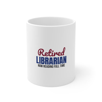 Retired Librarian Now Reading Full Time Mug, Librarian Retirement Mug 11oz