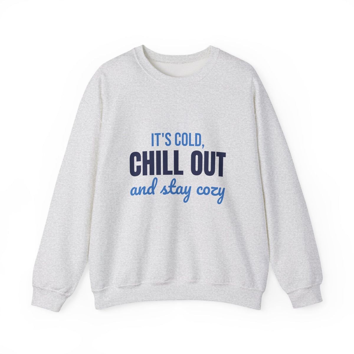 It's Cold Chill Out and Stay Cozy Sweatshirt, Cute Winter Crewneck Sweatshirt