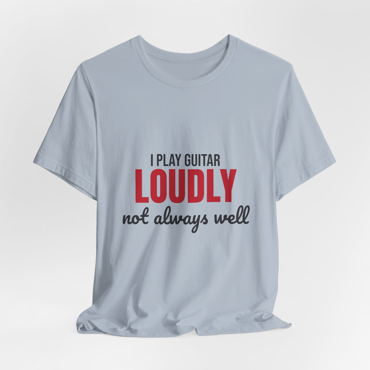 I Play Guitar Loudly Not Always Well Shirt, I Play Guitar Loudly Funny T-Shirt