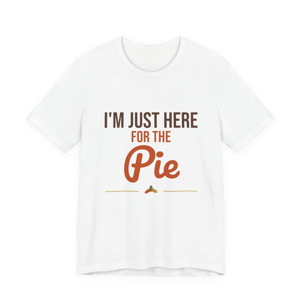 I'm Just Here for the Pie Shirt