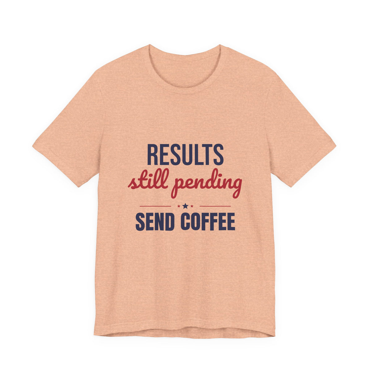 Results Still Pending Send Coffee Shirt, Funny Election Results T-Shirt