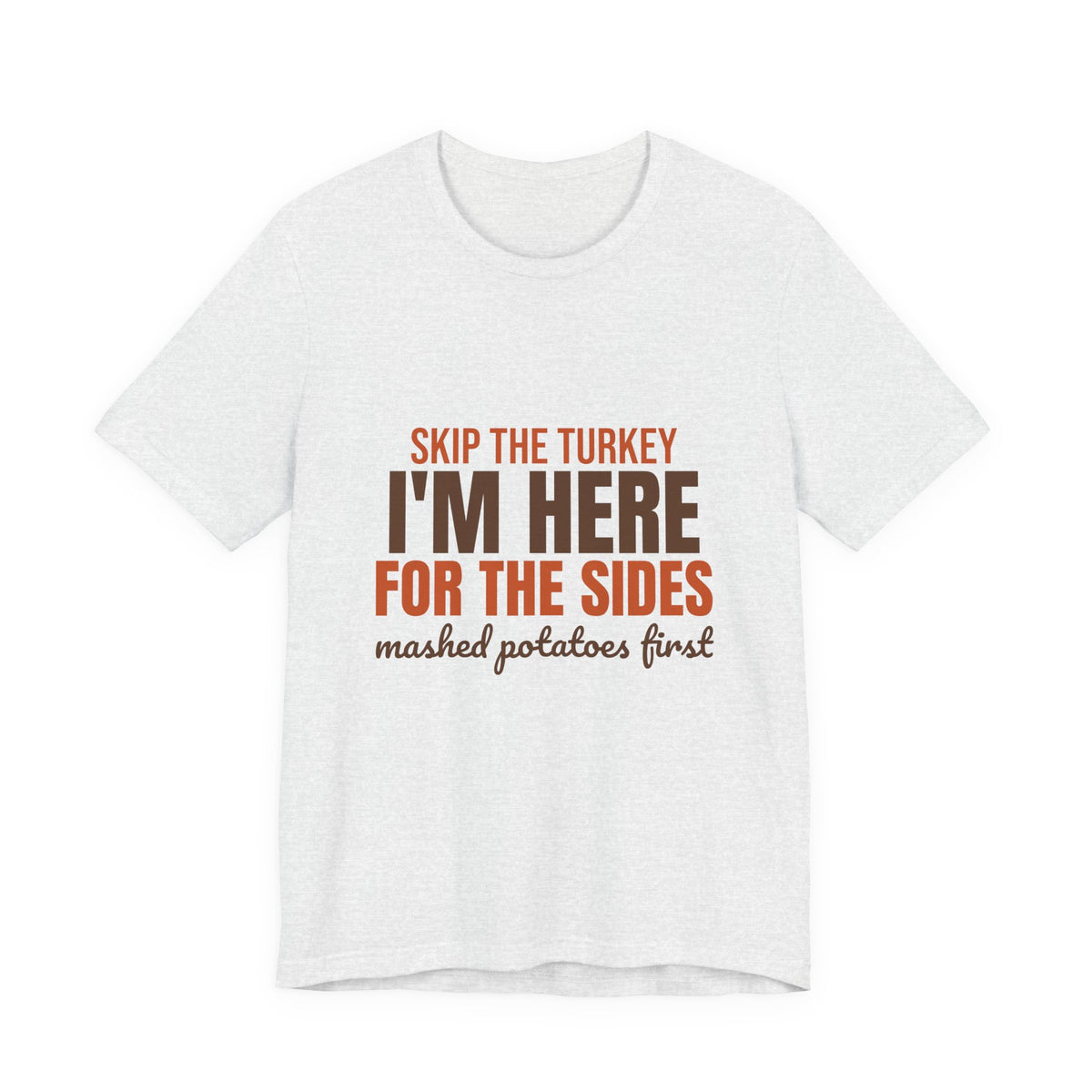 Skip the Turkey I'm Here for the Sides Shirt, Funny Thanksgiving T-Shirt, Funny Thanksgiving Gift