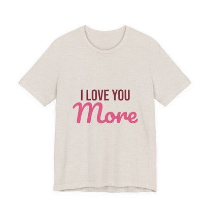 I Love You More Shirt, Valentines Day T-Shirt, Love Gift