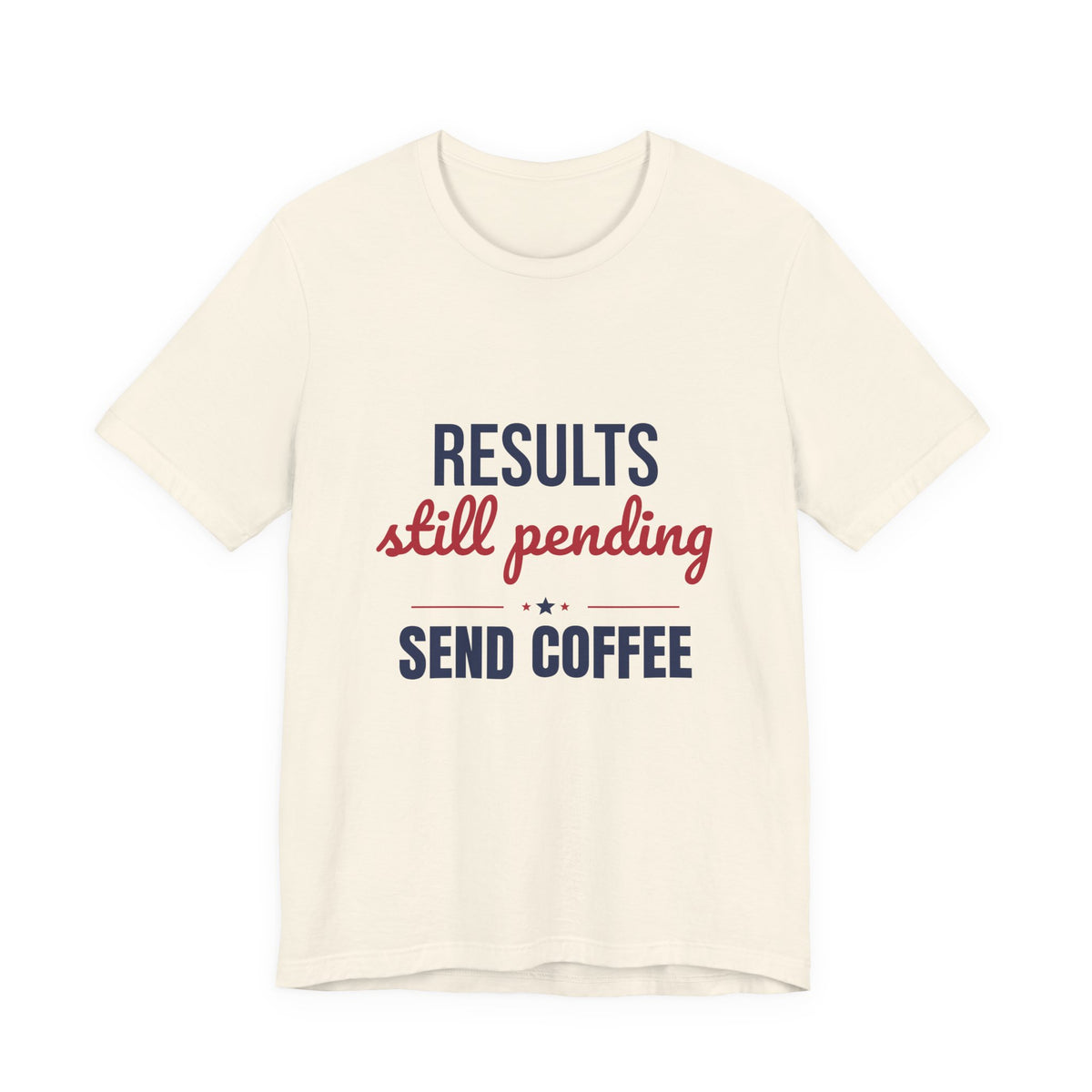 Results Still Pending Send Coffee Shirt, Funny Election Results T-Shirt