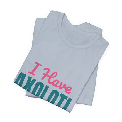 I Have Axolotl Questions Shirt, I Have Axolotl Questions Funny T-Shirt